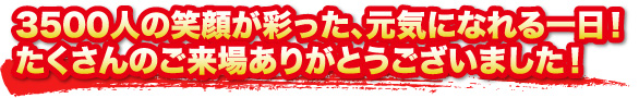 3,500人の笑顔が彩った、元気になれる一日！たくさんのご来場ありがとうございました！