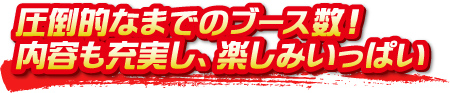 圧倒的なまでのブース数！内容も充実し、楽しみいっぱい
