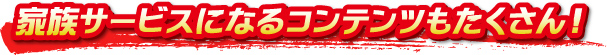 家族サービスになるコンテンツもたくさん！